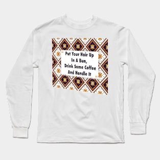 Put Your Hair Up In A Bun, Drink Coffee ikat Long Sleeve T-Shirt